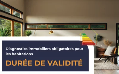 Quelle est la durée de validité des diagnostics immobiliers obligatoires ?